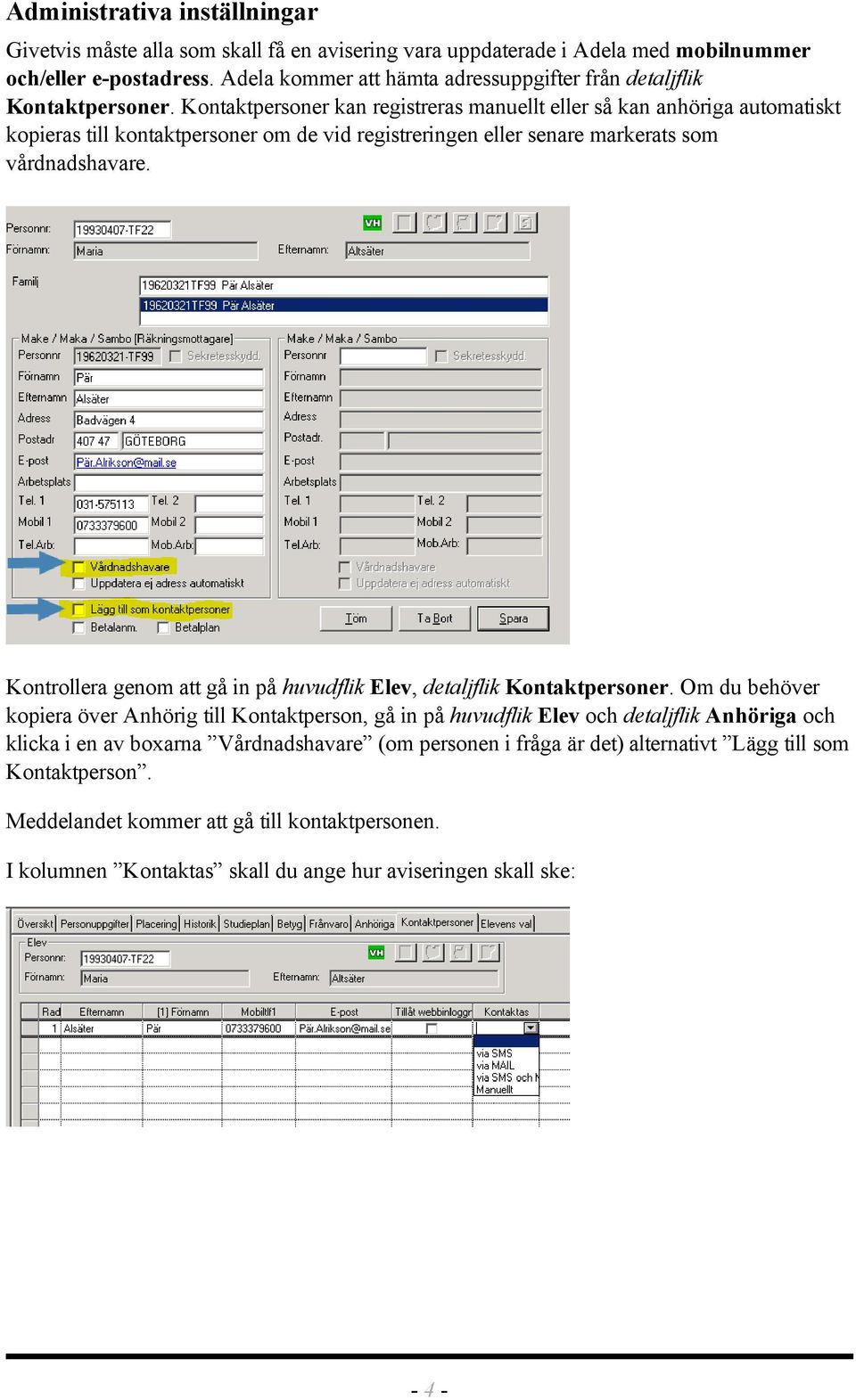 Kontaktpersoner kan registreras manuellt eller så kan anhöriga automatiskt kopieras till kontaktpersoner om de vid registreringen eller senare markerats som vårdnadshavare.