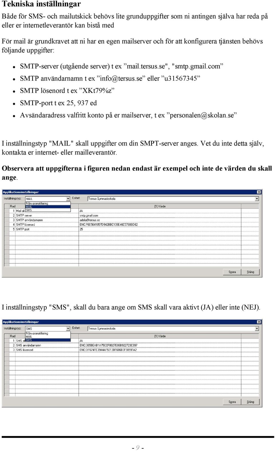 se eller u31567345 SMTP lösenord t ex XKt79%z SMTP-port t ex 25, 937 ed Avsändaradress valfritt konto på er mailserver, t ex personalen@skolan.