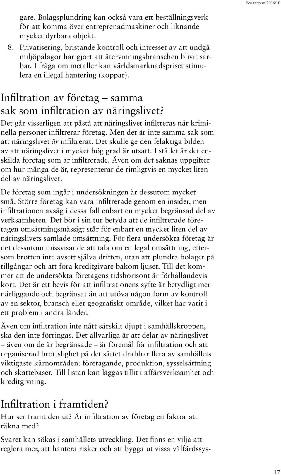 I fråga om metaller kan världsmarknadspriset stimulera en illegal hantering (koppar). Infiltration av företag samma sak som infiltration av näringslivet?