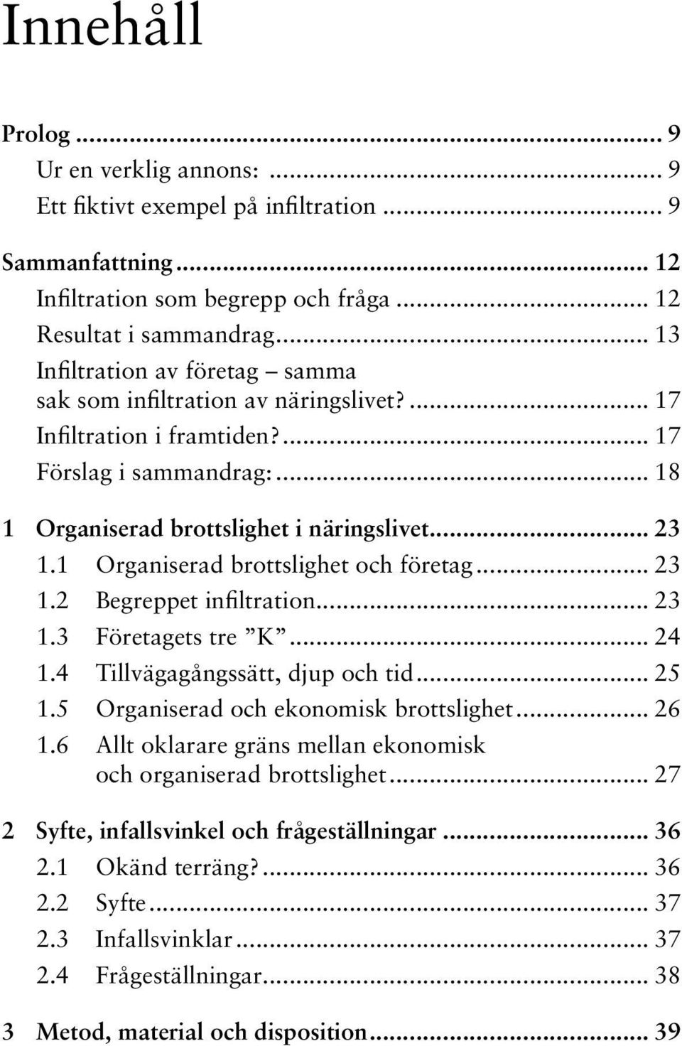 1 Organiserad brottslighet och företag... 23 1.2 Begreppet infiltration... 23 1.3 Företagets tre K... 24 1.4 Tillvägagångssätt, djup och tid... 25 1.5 Organiserad och ekonomisk brottslighet... 26 1.