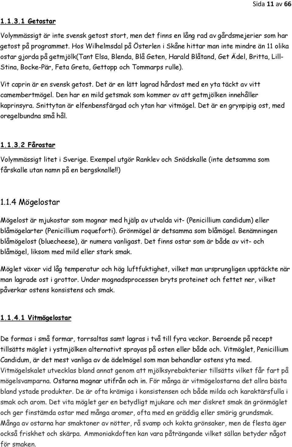 Gettopp och Tommarps rulle). Vit caprin är en svensk getost. Det är en lätt lagrad hårdost med en yta täckt av vitt camembertmögel.