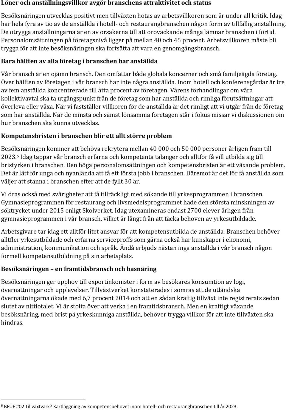 De otrygga anställningarna är en av orsakerna till att oroväckande många lämnar branschen i förtid. Personalomsättningen på företagsnivå ligger på mellan 40 och 45 procent.