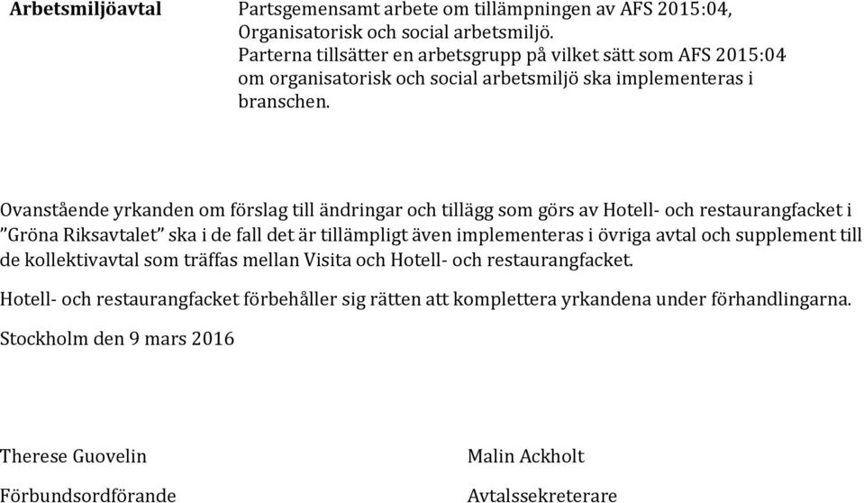 Ovanstående yrkanden om förslag till ändringar och tillägg som görs av Hotell- och restaurangfacket i Gröna Riksavtalet ska i de fall det är tillämpligt även implementeras i övriga