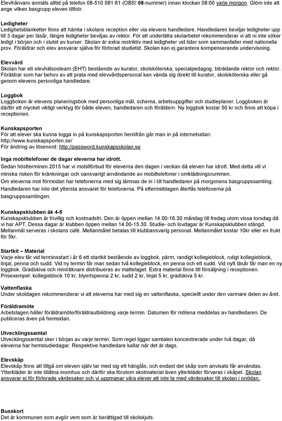 För att underlätta skolarbetet rekommenderar vi att ni inte söker ledigt i början och i slutet av kurser. Skolan är extra restriktiv med ledigheter vid tider som sammanfaller med nationella prov.