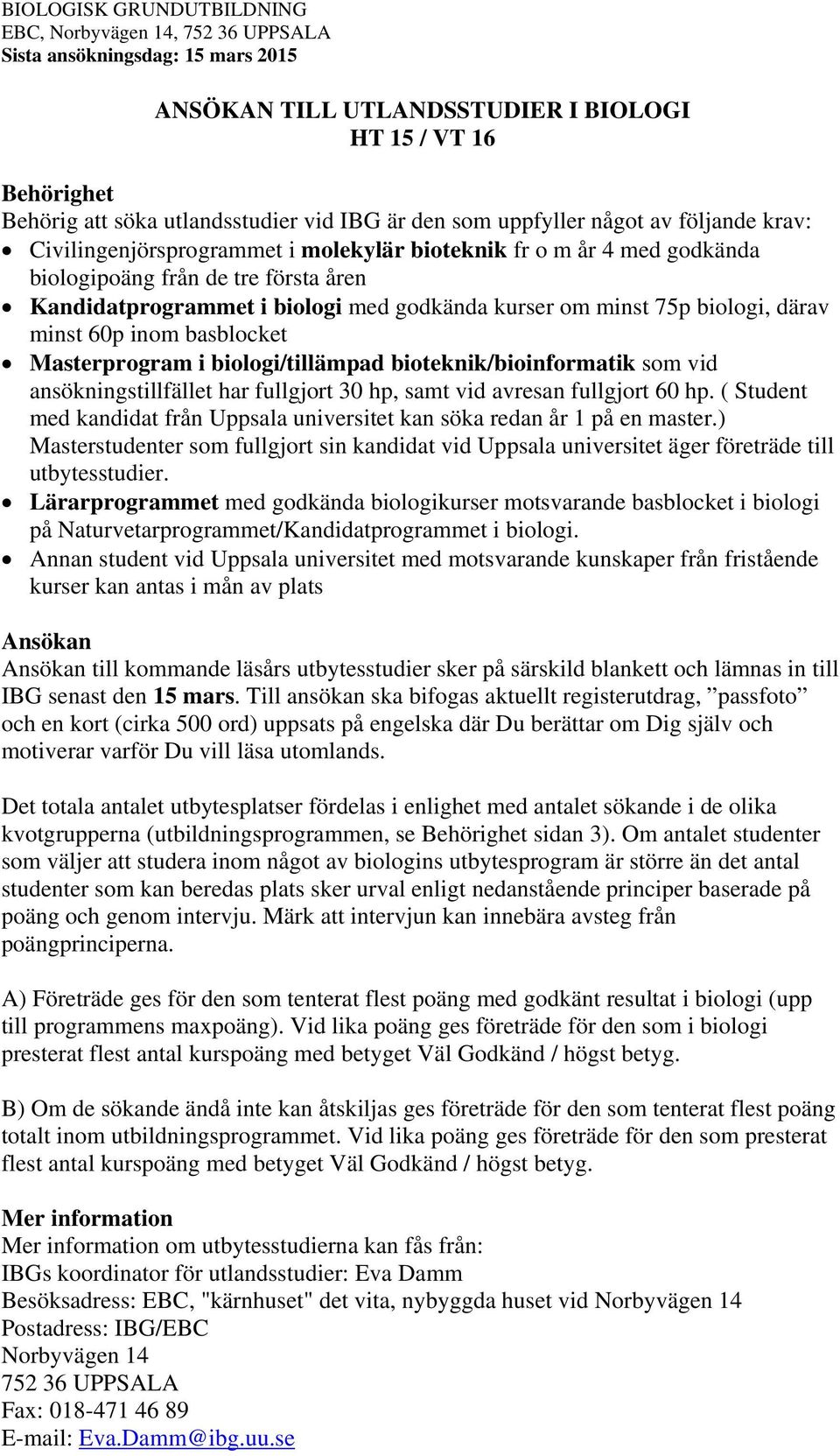 bioteknik/bioinformatik som vid ansökningstillfället har fullgjort 30 hp, samt vid avresan fullgjort 60 hp. ( Student med kandidat från Uppsala universitet kan söka redan år 1 på en master.