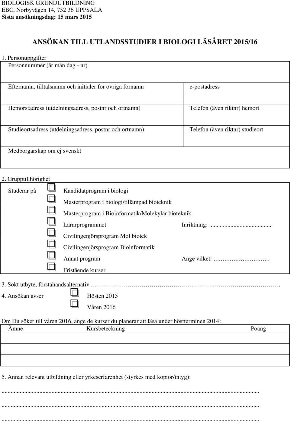 Studieortsadress (utdelningsadress, postnr och ortnamn) Telefon (även riktnr) studieort Medborgarskap om ej svenskt 2.