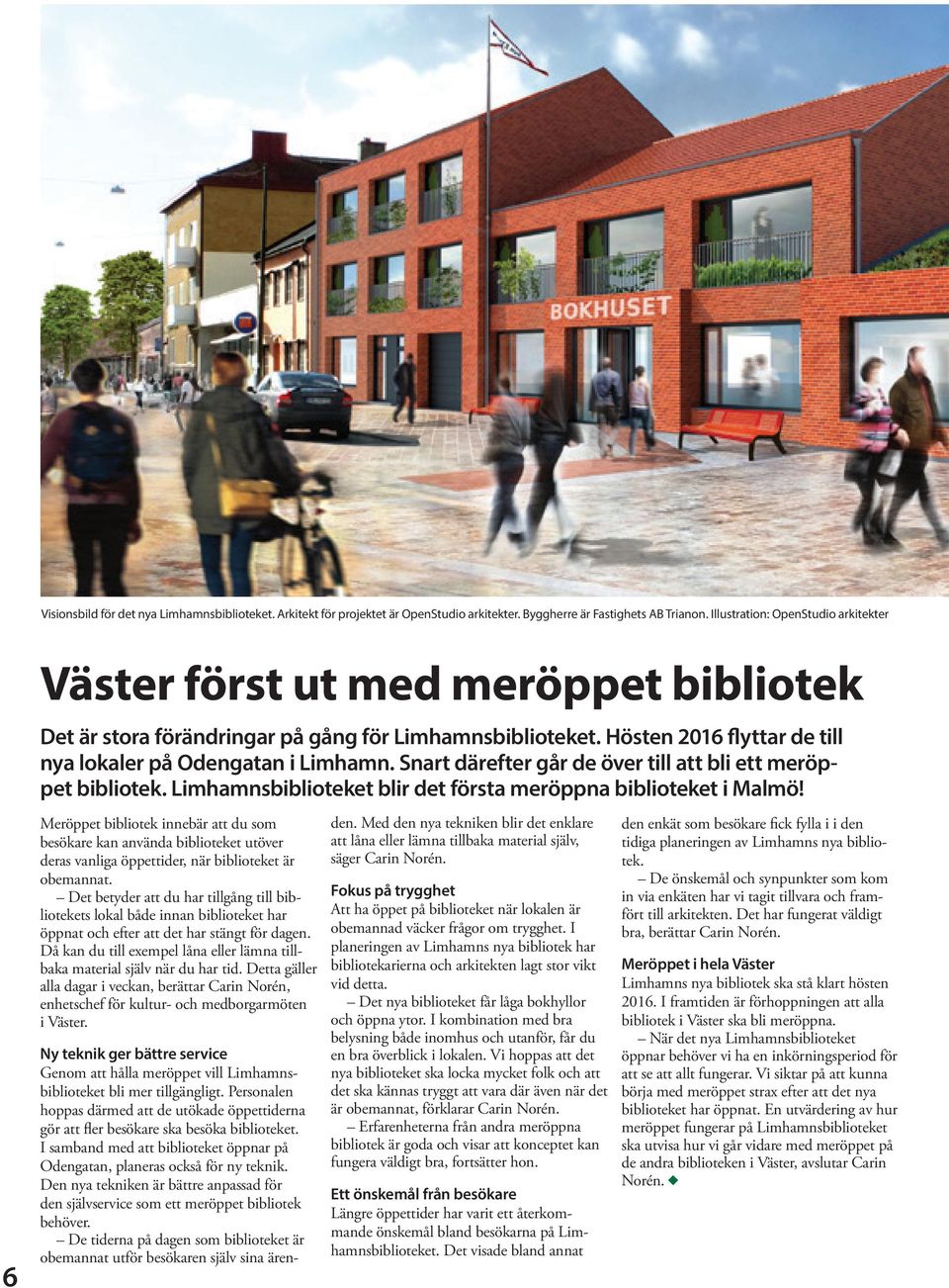 Snart därefter går de över till att bli ett meröppet bibliotek. Limhamnsbiblioteket blir det första meröppna biblioteket i Malmö!