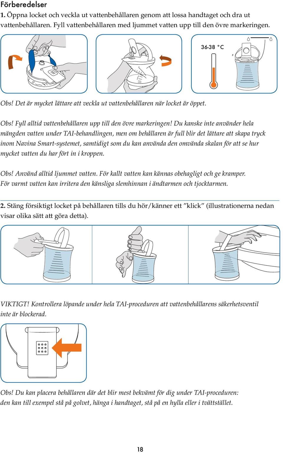 Du kanske inte använder hela mängden vatten under TAI-behandlingen, men om behållaren är full blir det lättare att skapa tryck inom Navina Smart-systemet, samtidigt som du kan använda den omvända