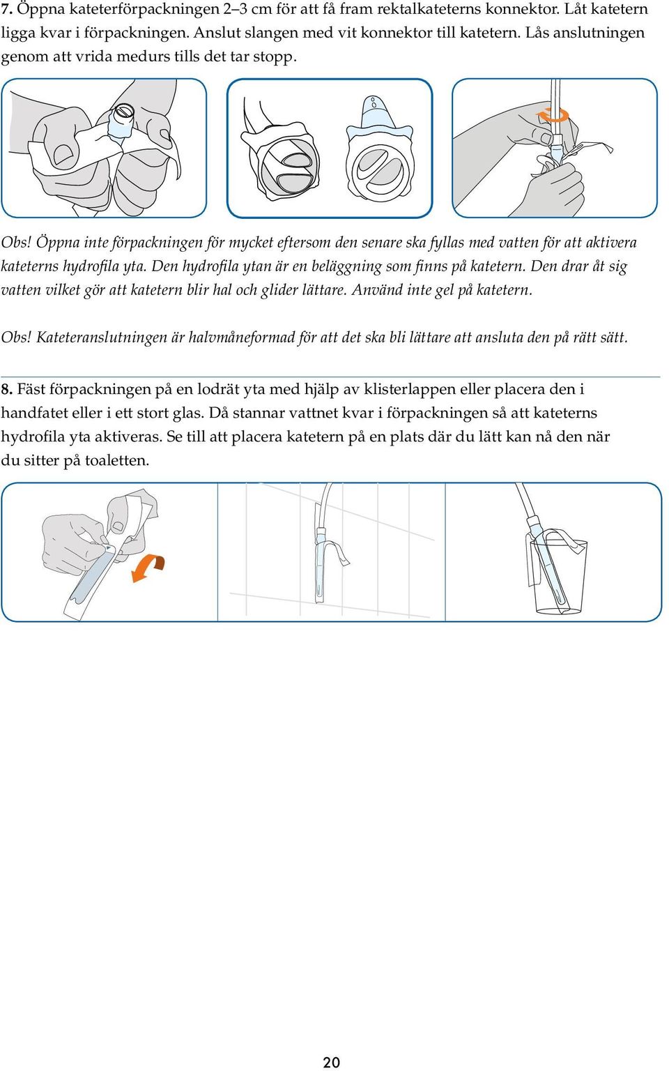 Den hydrofila ytan är en beläggning som finns på katetern. Den drar åt sig vatten vilket gör att katetern blir hal och glider lättare. Använd inte gel på katetern. Obs!