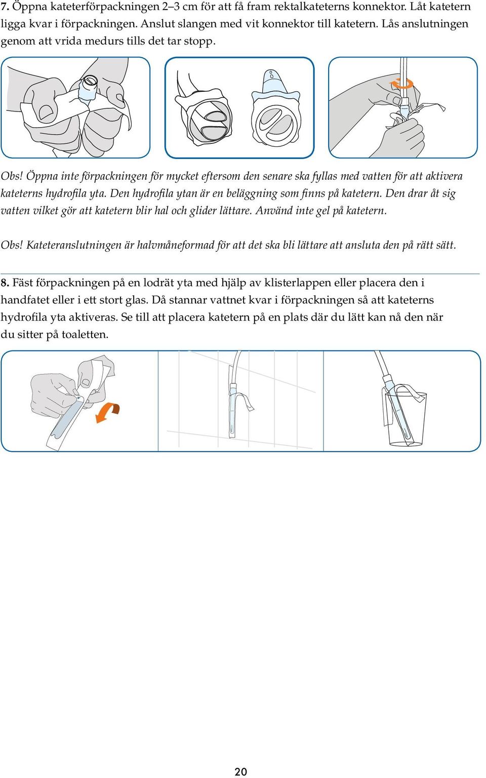 Den hydrofila ytan är en beläggning som finns på katetern. Den drar åt sig vatten vilket gör att katetern blir hal och glider lättare. Använd inte gel på katetern. Obs!