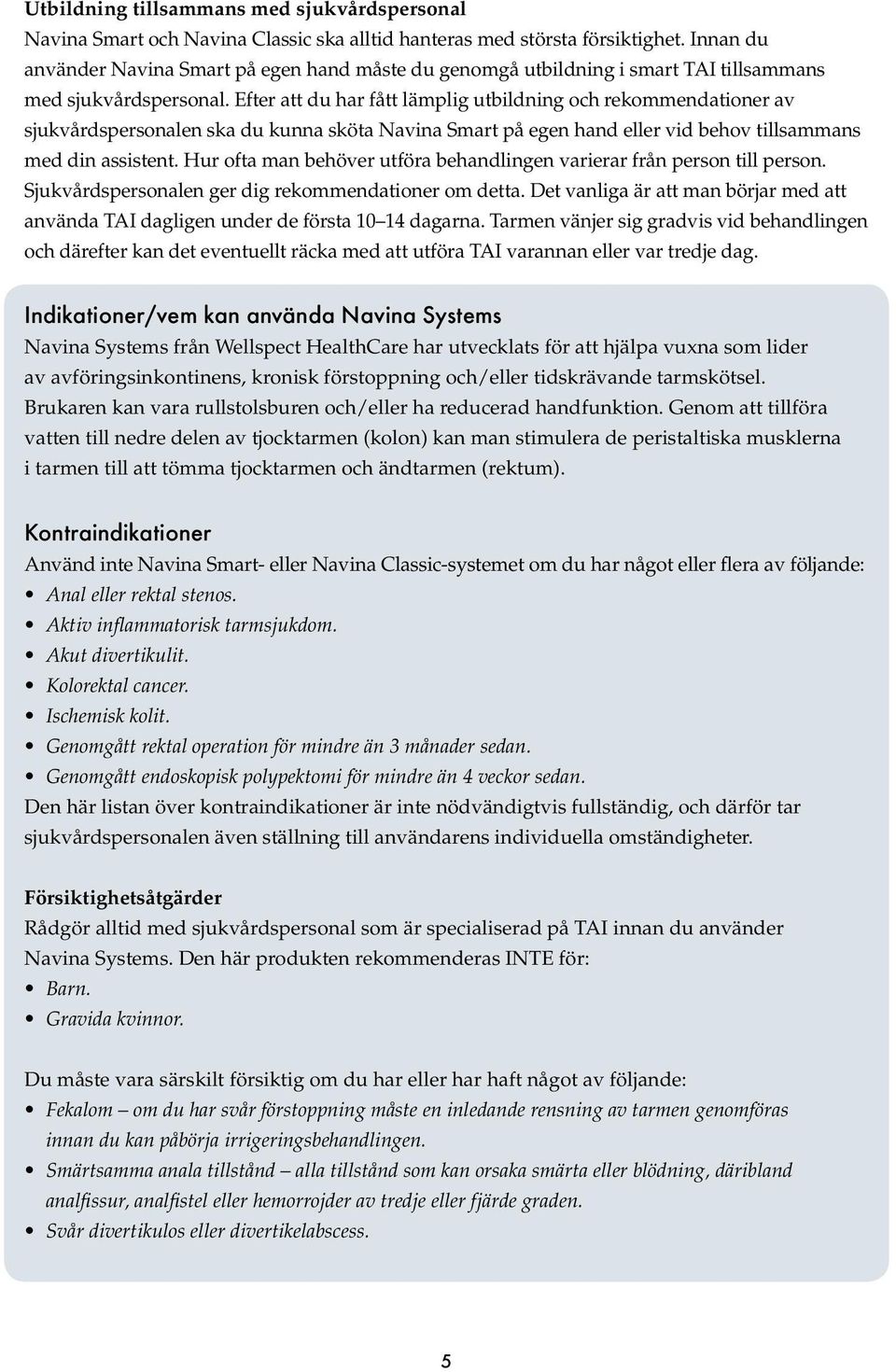 Efter att du har fått lämplig utbildning och rekommendationer av sjukvårdspersonalen ska du kunna sköta Navina Smart på egen hand eller vid behov tillsammans med din assistent.