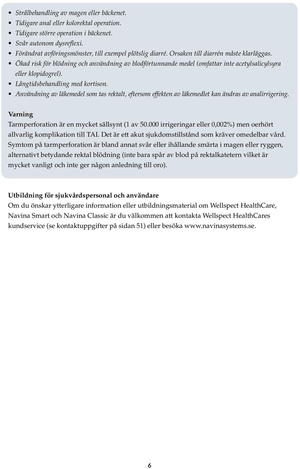 Ökad risk för blödning och användning av blodförtunnande medel (omfattar inte acetylsalicylsyra eller klopidogrel). Långtidsbehandling med kortison.