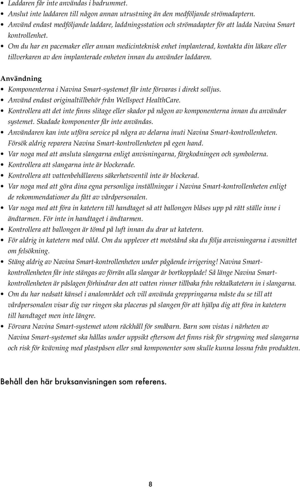 Om du har en pacemaker eller annan medicinteknisk enhet implanterad, kontakta din läkare eller tillverkaren av den implanterade enheten innan du använder laddaren.