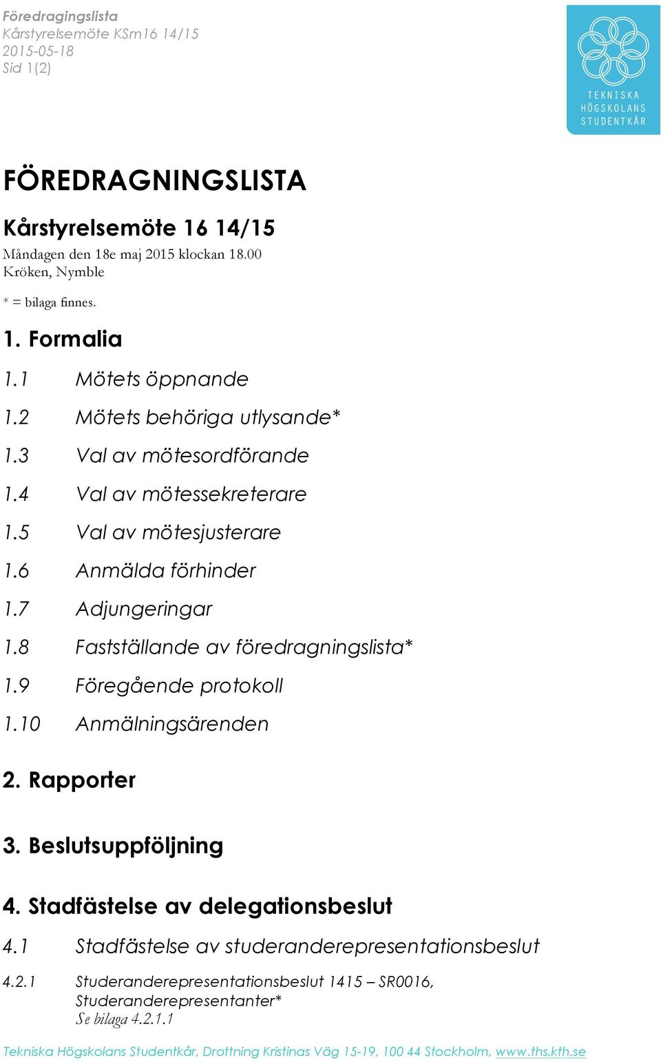 5 Val av mötesjusterare 1.6 Anmälda förhinder 1.7 Adjungeringar 1.8 Fastställande av föredragningslista* 1.9 Föregående protokoll 1.10 Anmälningsärenden 2. Rapporter 3.