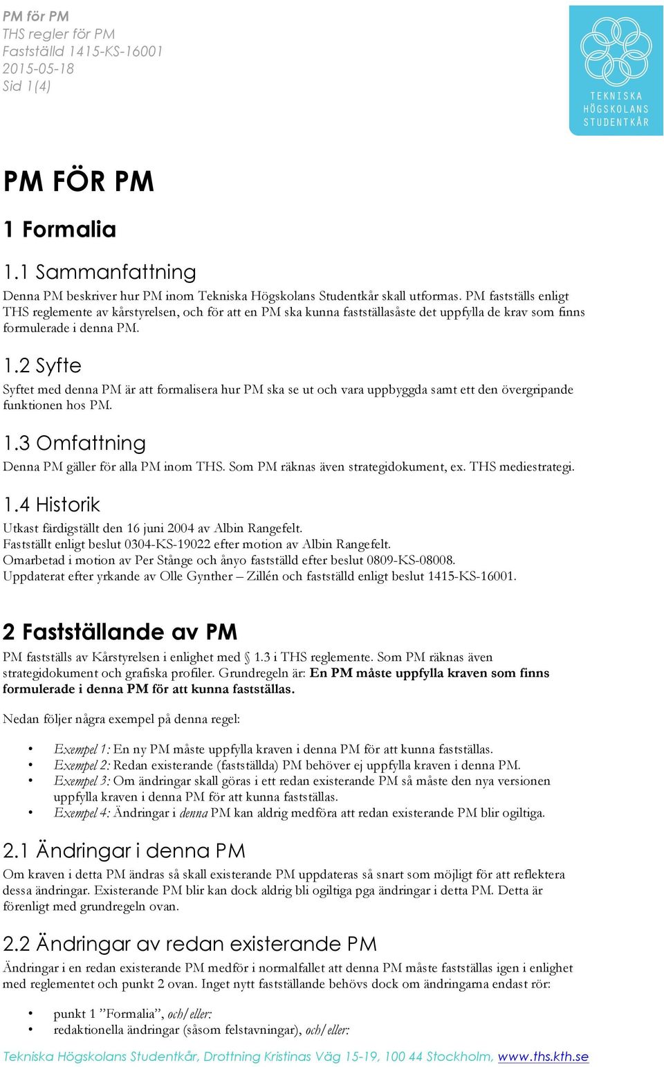 2 Syfte Syftet med denna PM är att formalisera hur PM ska se ut och vara uppbyggda samt ett den övergripande funktionen hos PM. 1.3 Omfattning Denna PM gäller för alla PM inom THS.