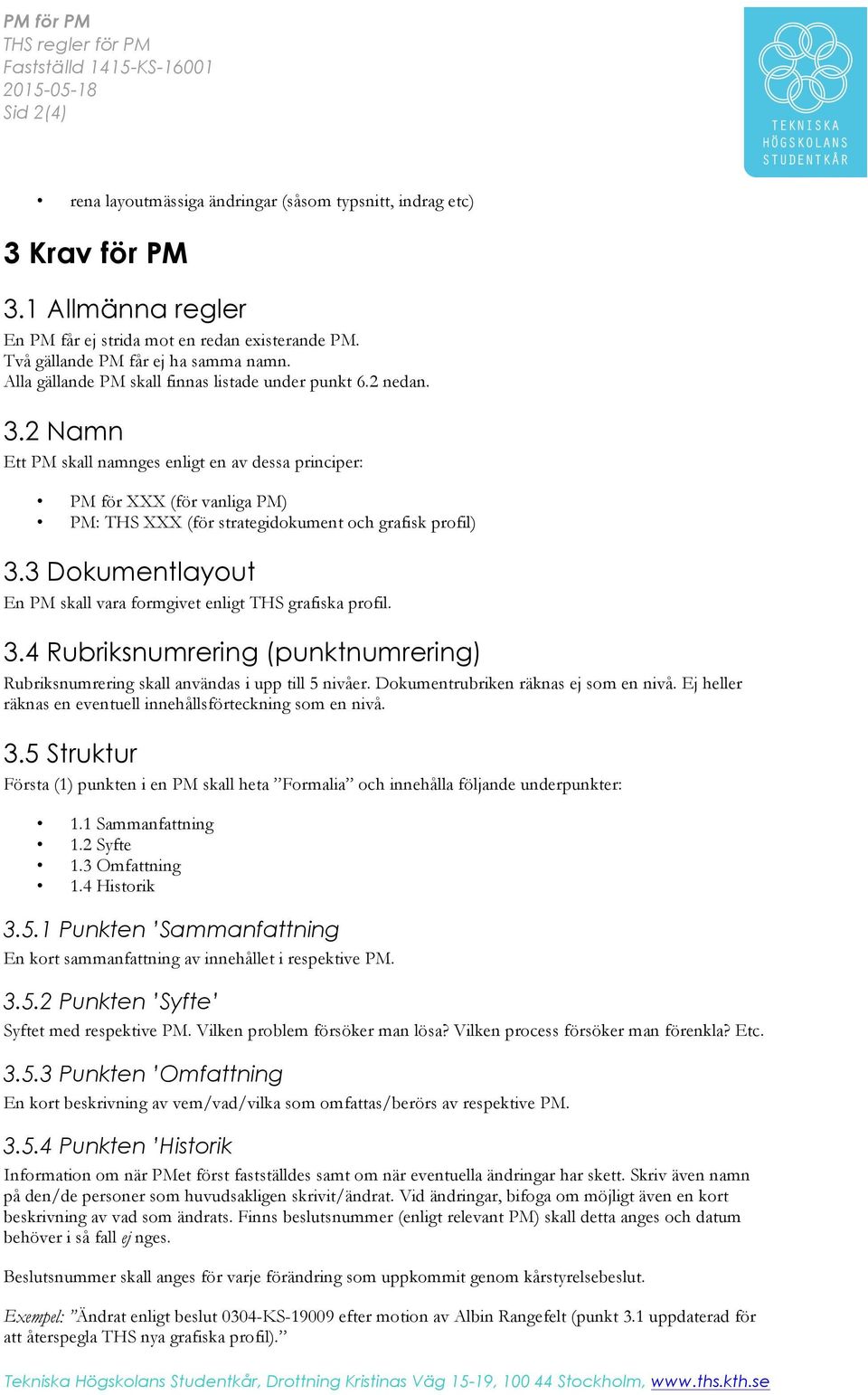 2 Namn Ett PM skall namnges enligt en av dessa principer: PM för XXX (för vanliga PM) PM: THS XXX (för strategidokument och grafisk profil) 3.