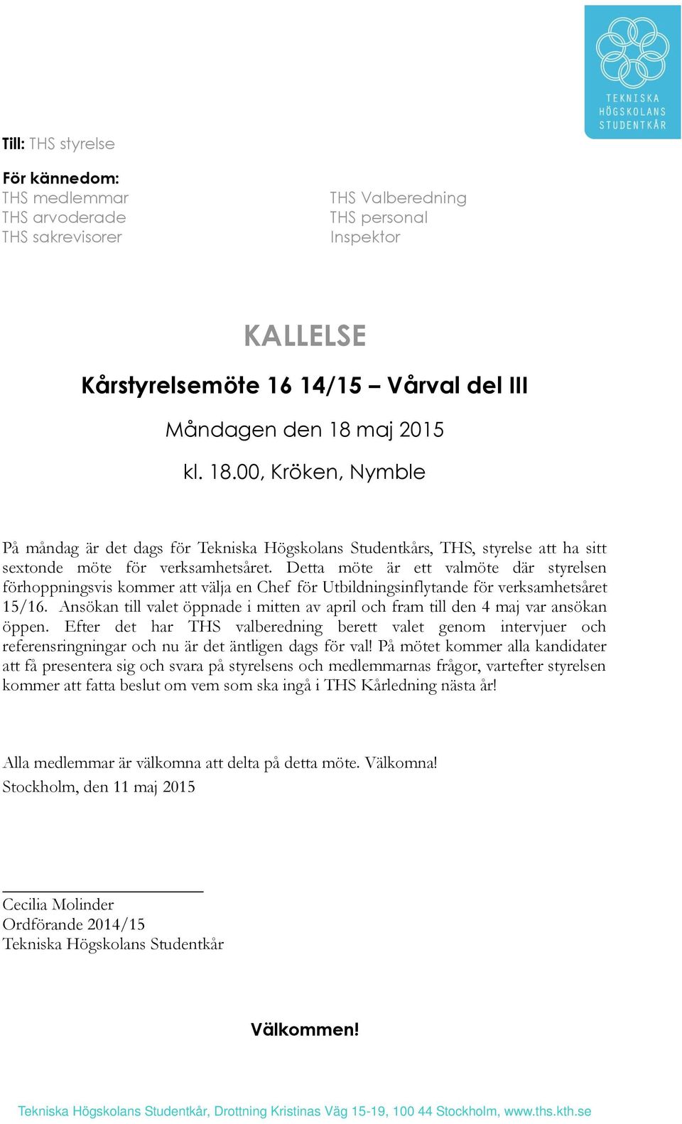 Detta möte är ett valmöte där styrelsen förhoppningsvis kommer att välja en Chef för Utbildningsinflytande för verksamhetsåret 15/16.