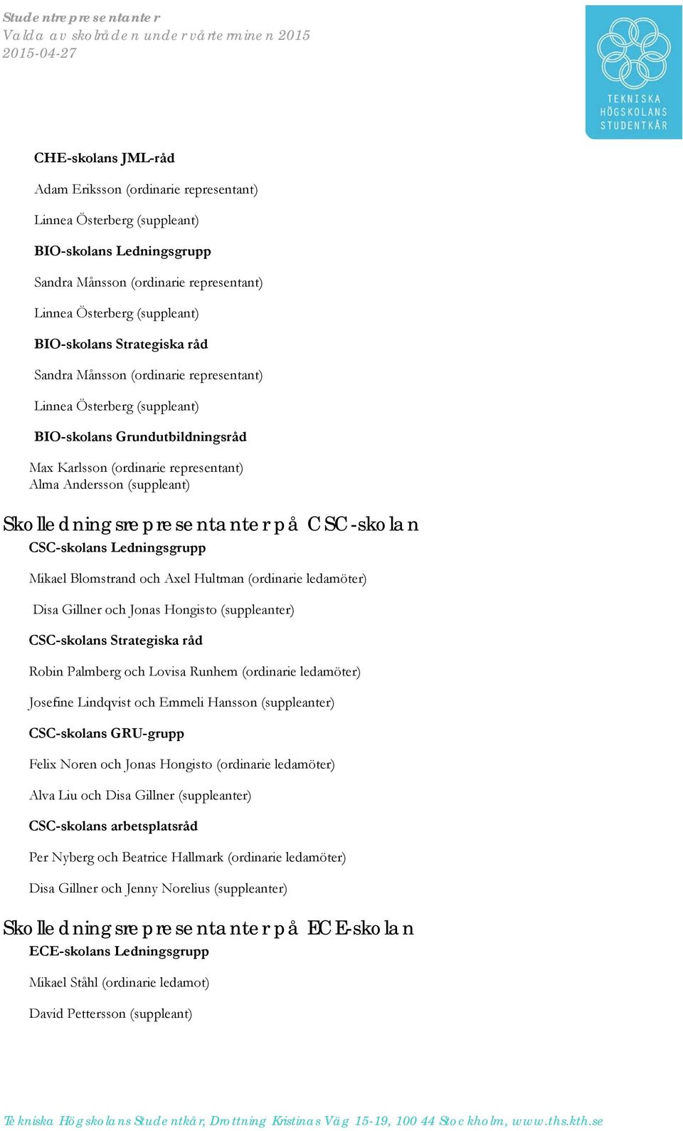 Karlsson (ordinarie representant) Alma Andersson (suppleant) Skolledningsrepresentanter på CSC-skolan CSC-skolans Ledningsgrupp Mikael Blomstrand och Axel Hultman (ordinarie ledamöter) Disa Gillner