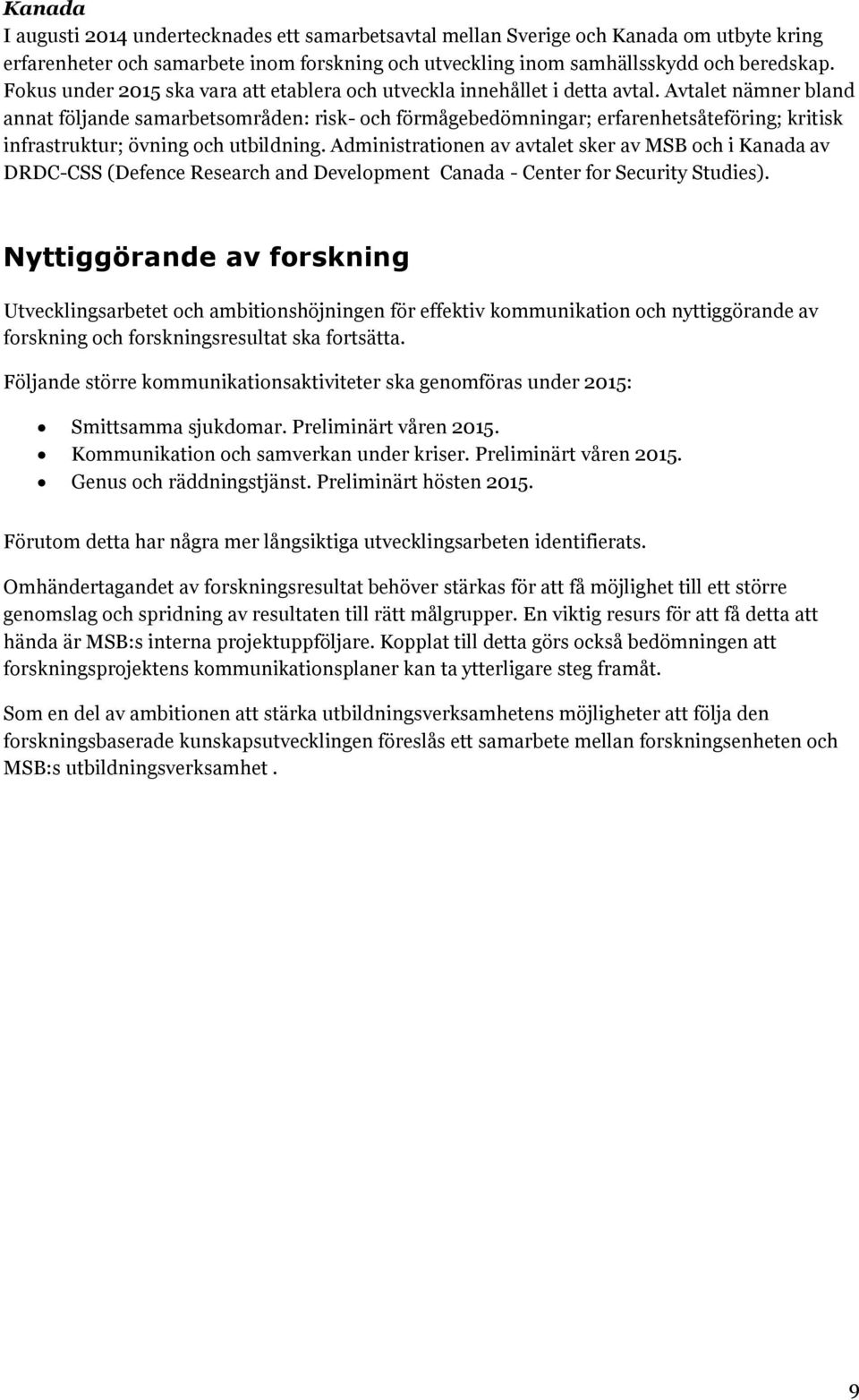 Avtalet nämner bland annat följande samarbetsområden: risk- och förmågebedömningar; erfarenhetsåteföring; kritisk infrastruktur; övning och utbildning.