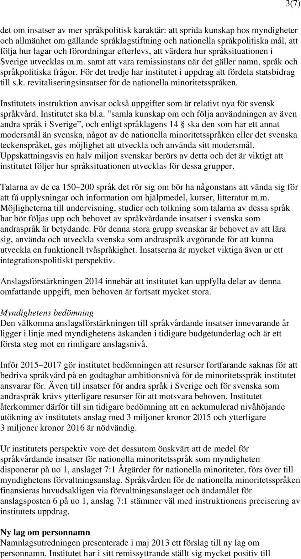 För det tredje har institutet i uppdrag att fördela statsbidrag till s.k. revitaliseringsinsatser för de nationella minoritetsspråken.