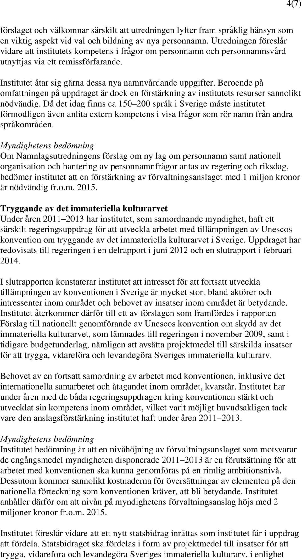 Beroende på omfattningen på uppdraget är dock en förstärkning av institutets resurser sannolikt nödvändig.