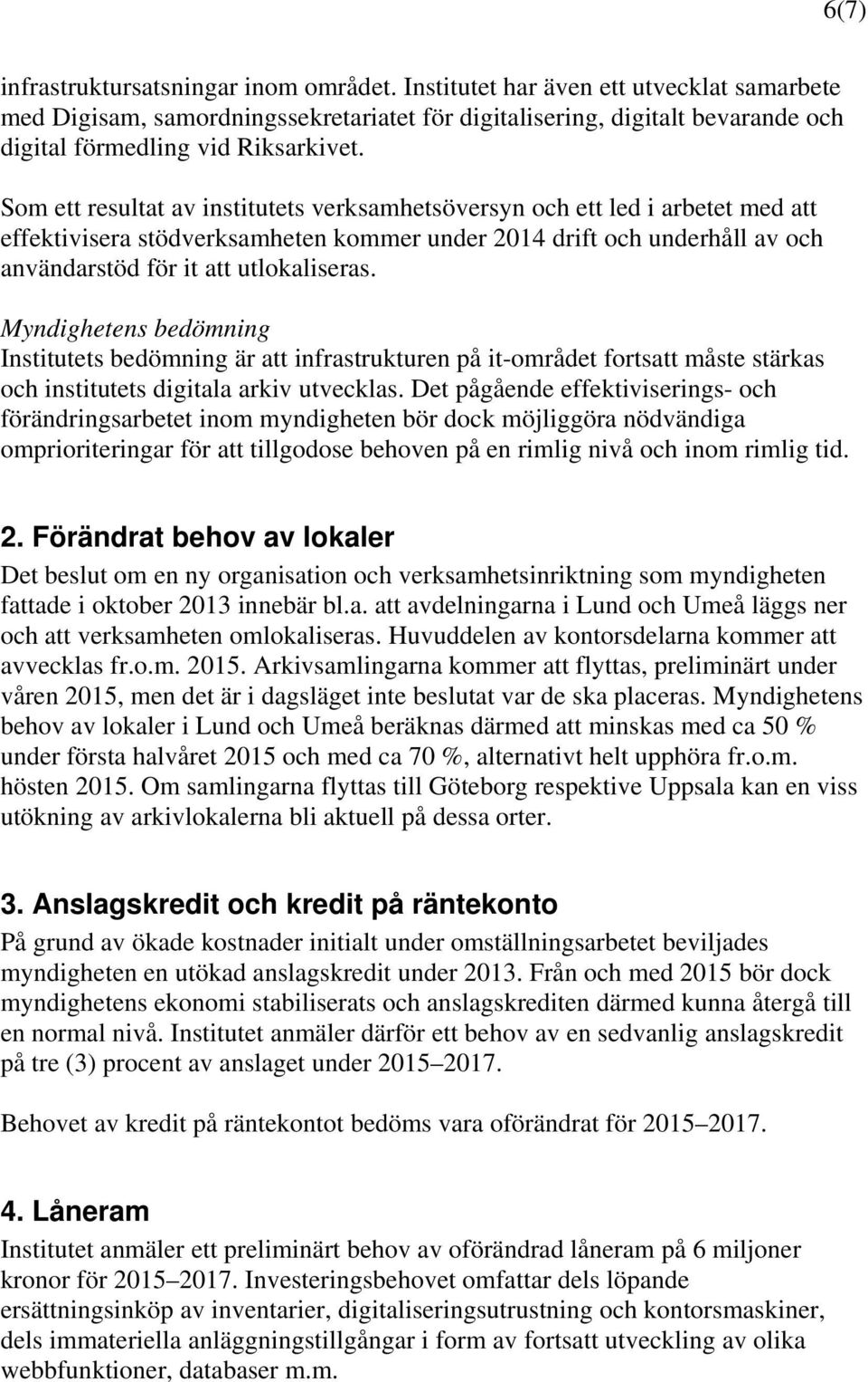 Som ett resultat av institutets verksamhetsöversyn och ett led i arbetet med att effektivisera stödverksamheten kommer under 2014 drift och underhåll av och användarstöd för it att utlokaliseras.