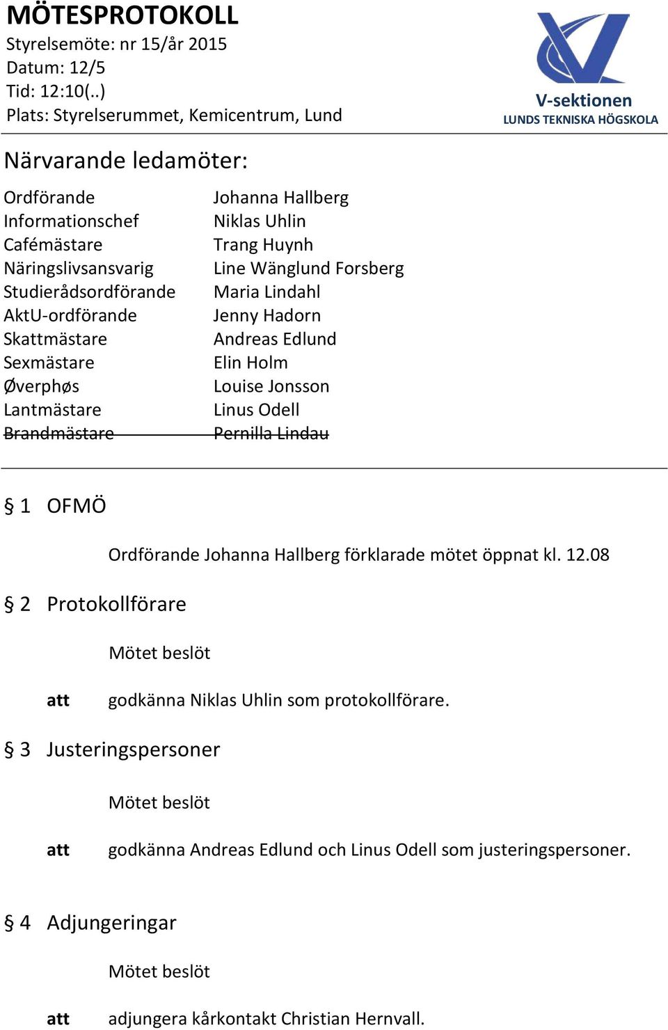 Odell Brandmästare Pernilla Lindau 1 OFMÖ 2 Protokollförare Ordförande Johanna Hallberg förklarade mötet öppnat kl. 12.