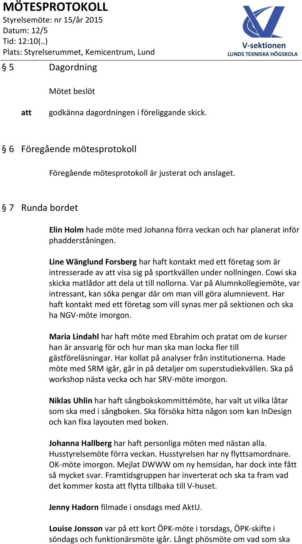 Line Wänglund Forsberg har haft kontakt med ett företag som är intresserade av visa sig på sportkvällen under nollningen. Cowi ska skicka matlådor dela ut till nollorna.