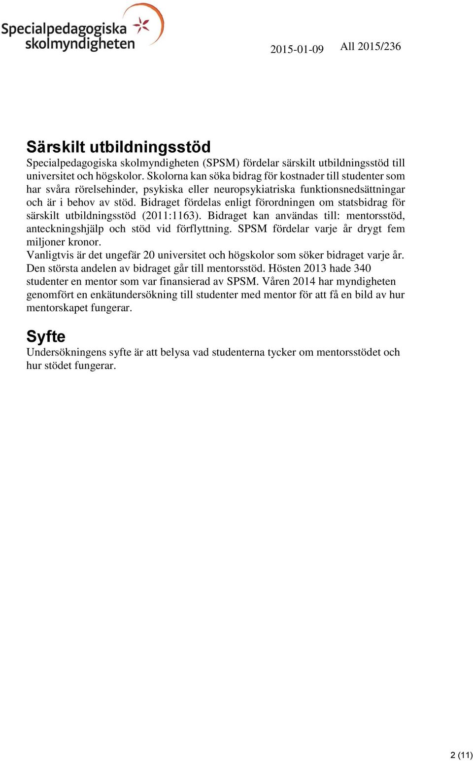 Bidraget fördelas enligt förordningen om statsbidrag för särskilt utbildningsstöd (11:1163). Bidraget kan användas till: mentorsstöd, anteckningshjälp och stöd vid förflyttning.