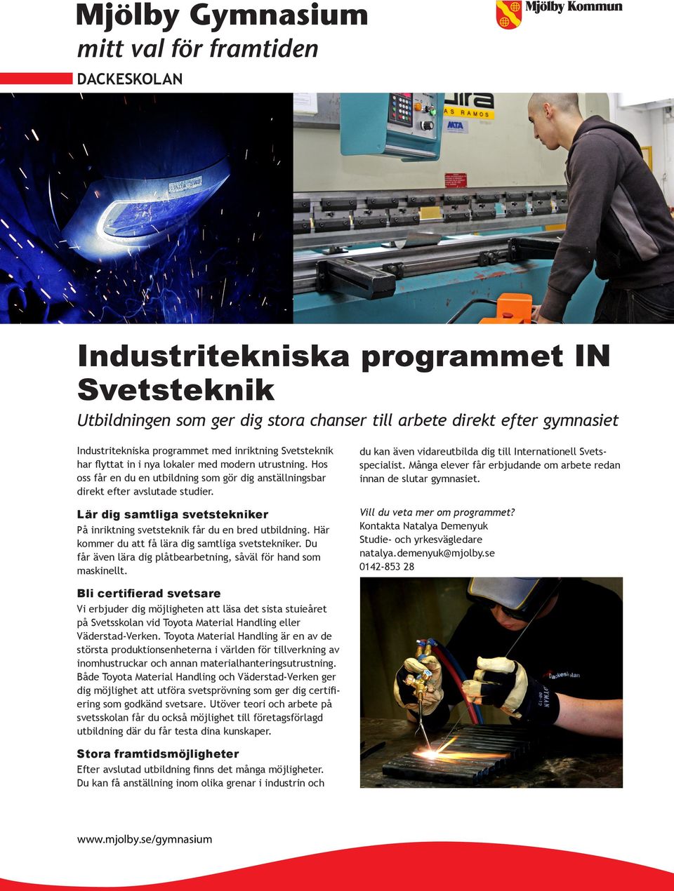 Lär dig samtliga svetstekniker På inriktning svetsteknik får du en bred utbildning. Här kommer du att få lära dig samtliga svetstekniker.