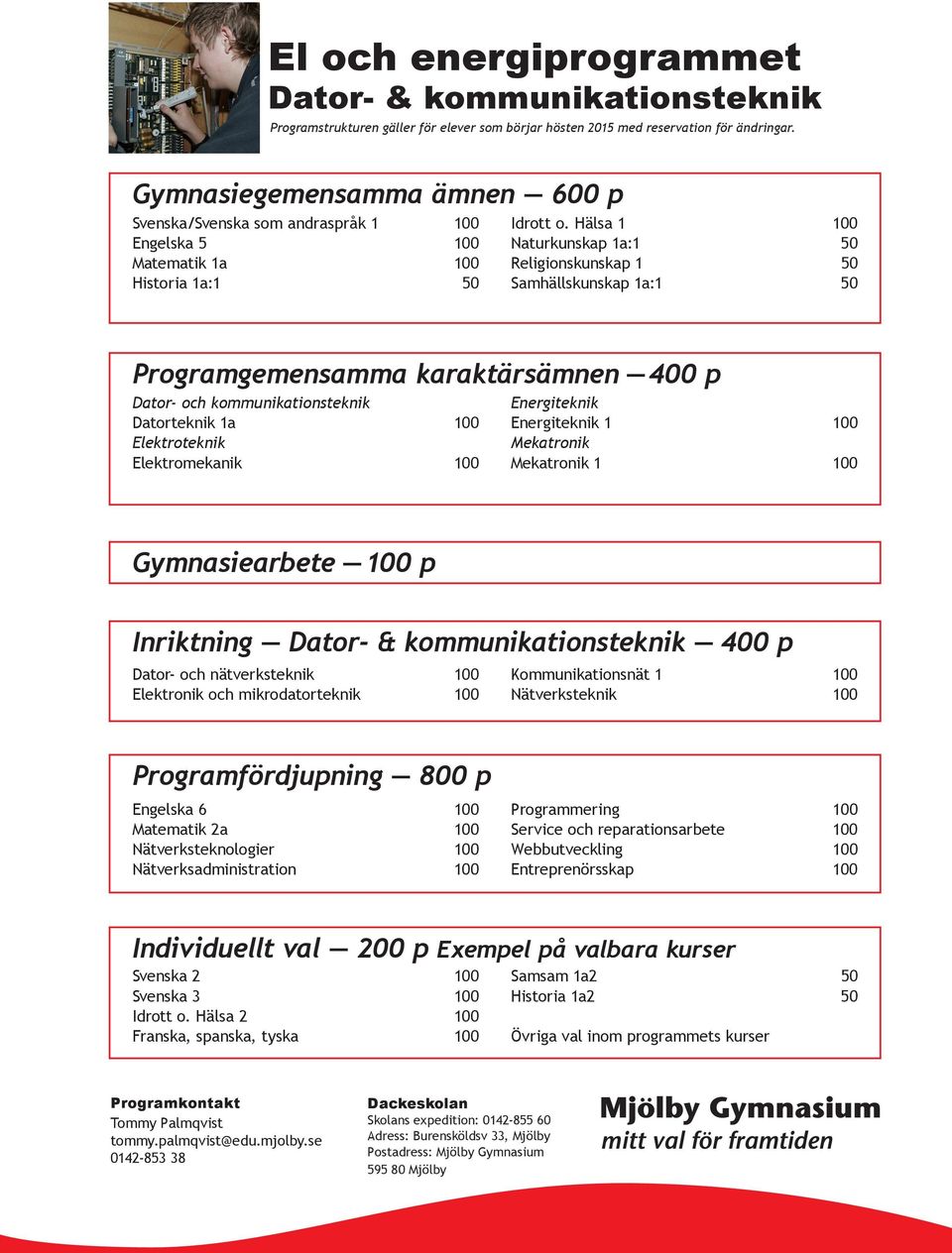 Hälsa 1 100 Naturkunskap 1a:1 50 Religionskunskap 1 50 Samhällskunskap 1a:1 50 Programgemensamma karaktärsämnen 400 p Dator- och kommunikationsteknik Datorteknik 1a 100 Elektroteknik Elektromekanik