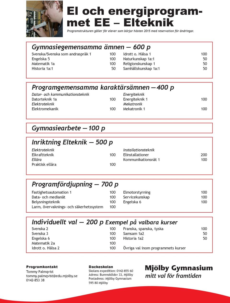 Hälsa 1 100 Naturkunskap 1a:1 50 Religionskunskap 1 50 Samhällskunskap 1a:1 50 Programgemensamma karaktärsämnen 400 p Dator- och kommunikationsteknik Datorteknik 1a 100 Elektroteknik Elektromekanik