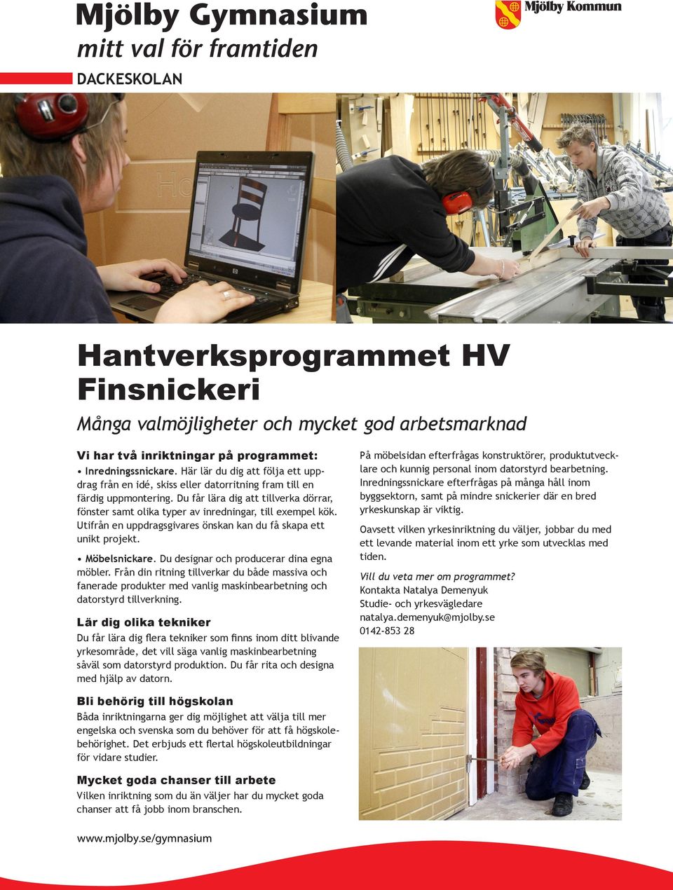 Du får lära dig att tillverka dörrar, fönster samt olika typer av inredningar, till exempel kök. Utifrån en uppdragsgivares önskan kan du få skapa ett unikt projekt. Möbelsnickare.