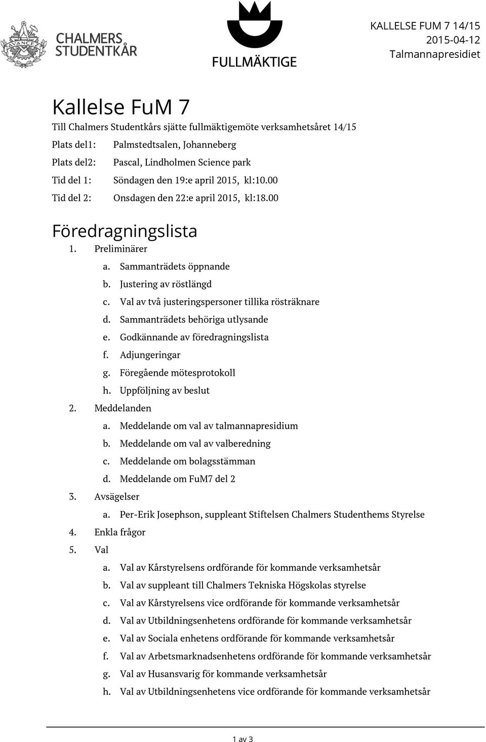 Justering av röstlängd c. Val av två justeringspersoner tillika rösträknare d. Sammanträdets behöriga utlysande e. Godkännande av föredragningslista f. Adjungeringar g. Föregående mötesprotokoll h.