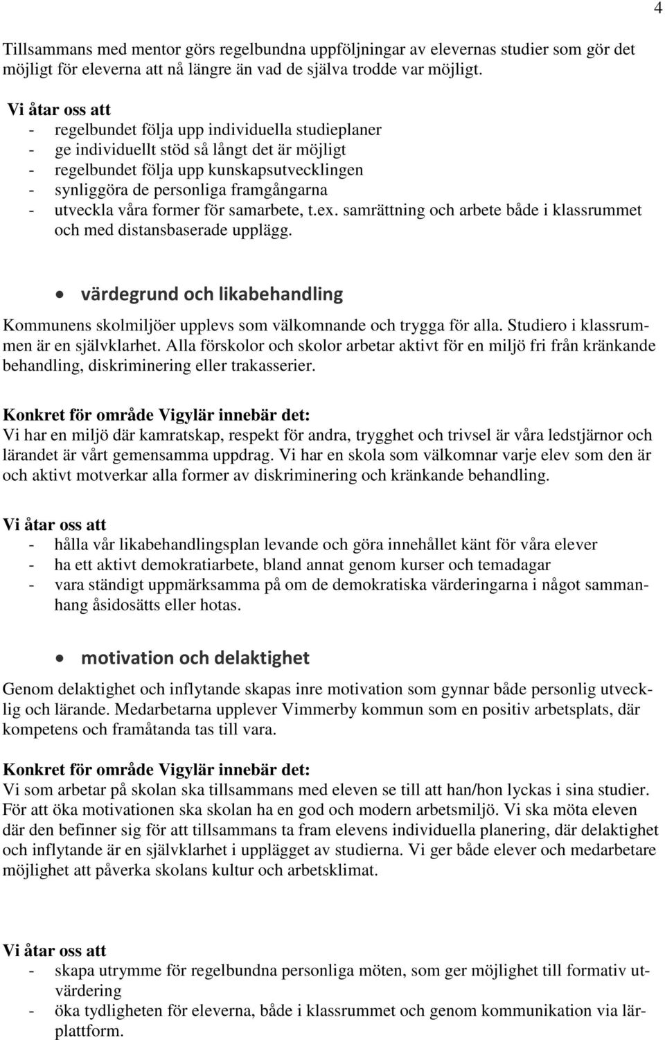 utveckla våra former för samarbete, t.ex. samrättning och arbete både i klassrummet och med distansbaserade upplägg.