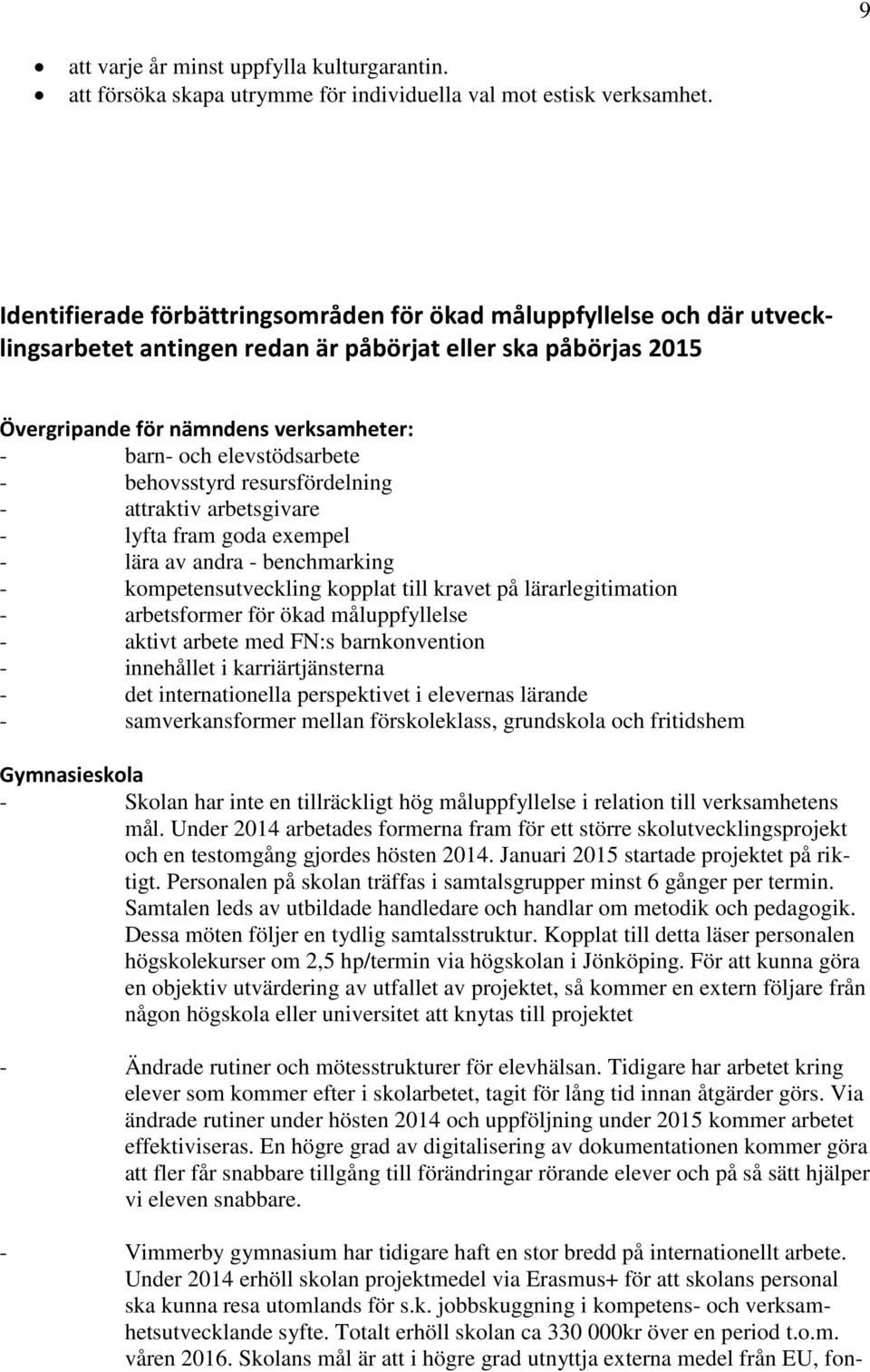 elevstödsarbete - behovsstyrd resursfördelning - attraktiv arbetsgivare - lyfta fram goda exempel - lära av andra - benchmarking - kompetensutveckling kopplat till kravet på lärarlegitimation -