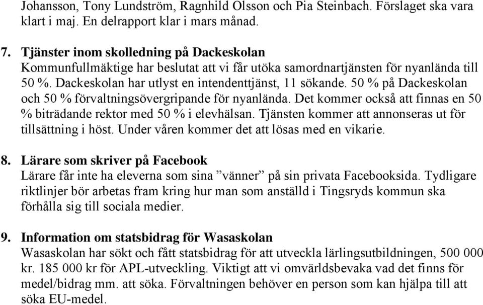 50 % på Dackeskolan och 50 % förvaltningsövergripande för nyanlända. Det kommer också att finnas en 50 % biträdande rektor med 50 % i elevhälsan.