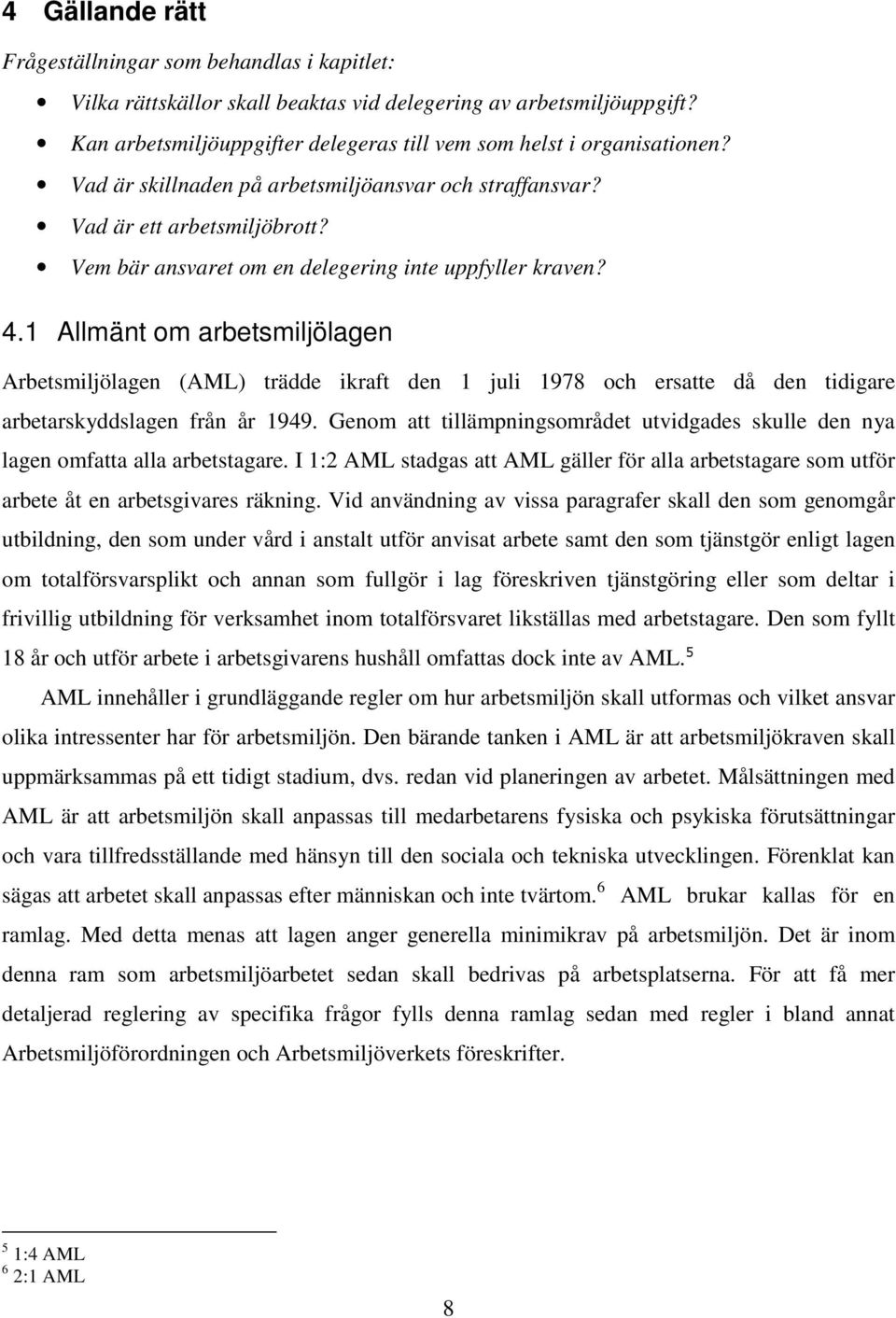 1 Allmänt om arbetsmiljölagen Arbetsmiljölagen (AML) trädde ikraft den 1 juli 1978 och ersatte då den tidigare arbetarskyddslagen från år 1949.