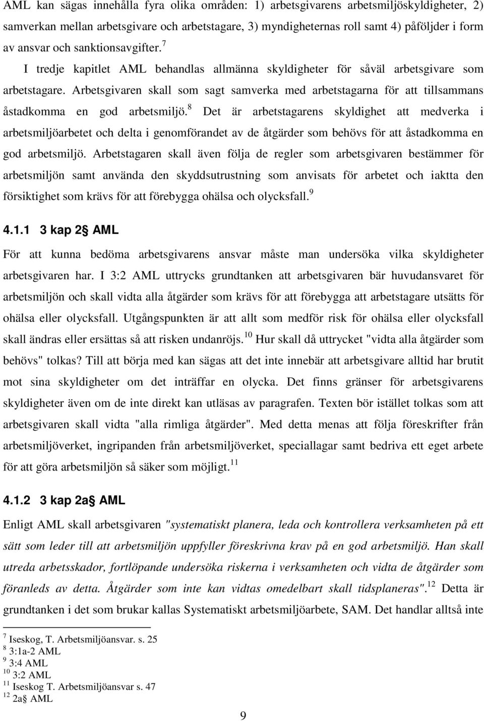 Arbetsgivaren skall som sagt samverka med arbetstagarna för att tillsammans åstadkomma en god arbetsmiljö.