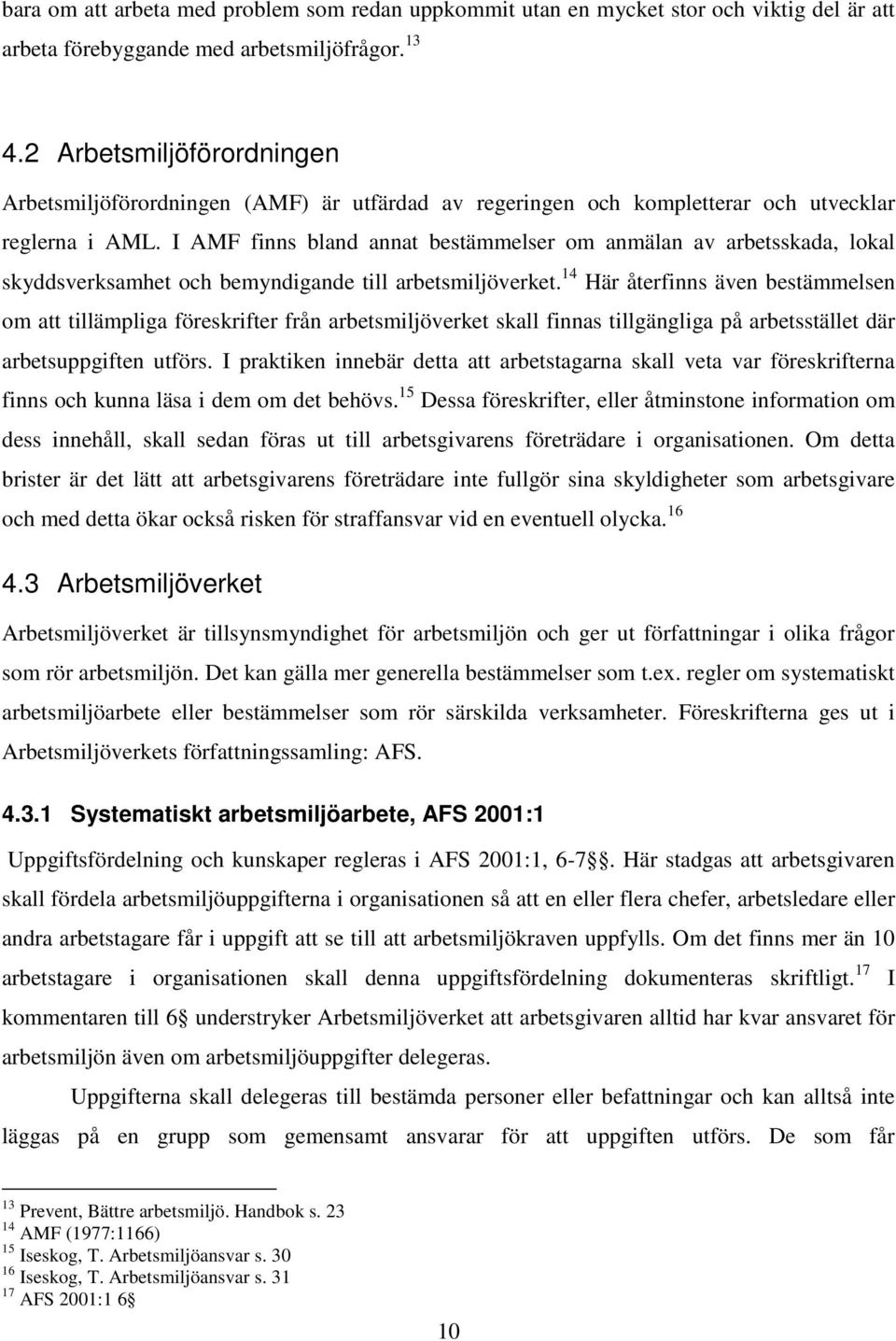 I AMF finns bland annat bestämmelser om anmälan av arbetsskada, lokal skyddsverksamhet och bemyndigande till arbetsmiljöverket.