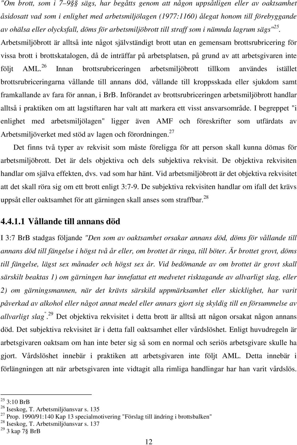 Arbetsmiljöbrott är alltså inte något självständigt brott utan en gemensam brottsrubricering för vissa brott i brottskatalogen, då de inträffar på arbetsplatsen, på grund av att arbetsgivaren inte