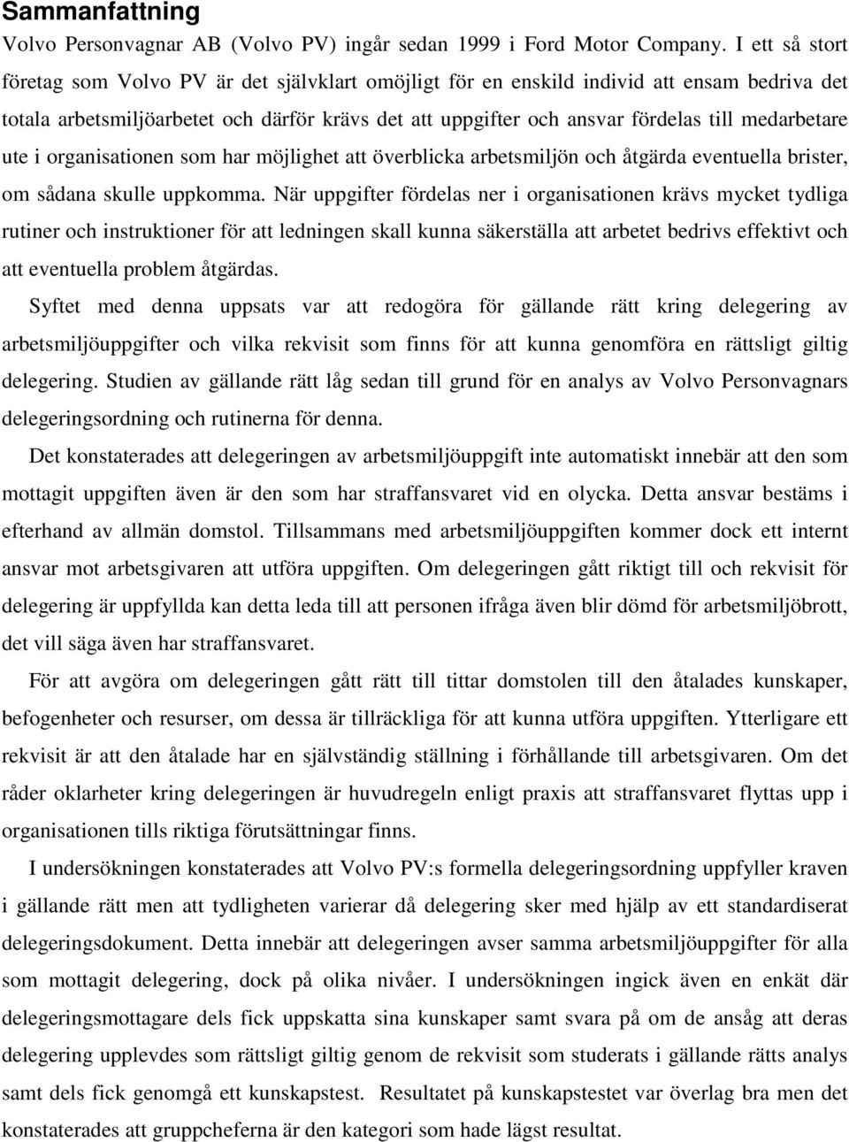 medarbetare ute i organisationen som har möjlighet att överblicka arbetsmiljön och åtgärda eventuella brister, om sådana skulle uppkomma.