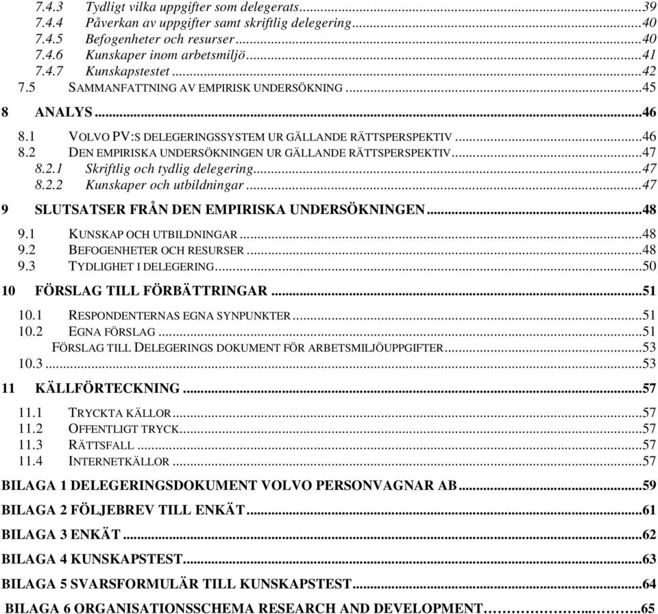 2.1 Skriftlig och tydlig delegering...47 8.2.2 Kunskaper och utbildningar...47 9 SLUTSATSER FRÅN DEN EMPIRISKA UNDERSÖKNINGEN...48 9.1 KUNSKAP OCH UTBILDNINGAR...48 9.2 BEFOGENHETER OCH RESURSER...48 9.3 TYDLIGHET I DELEGERING.