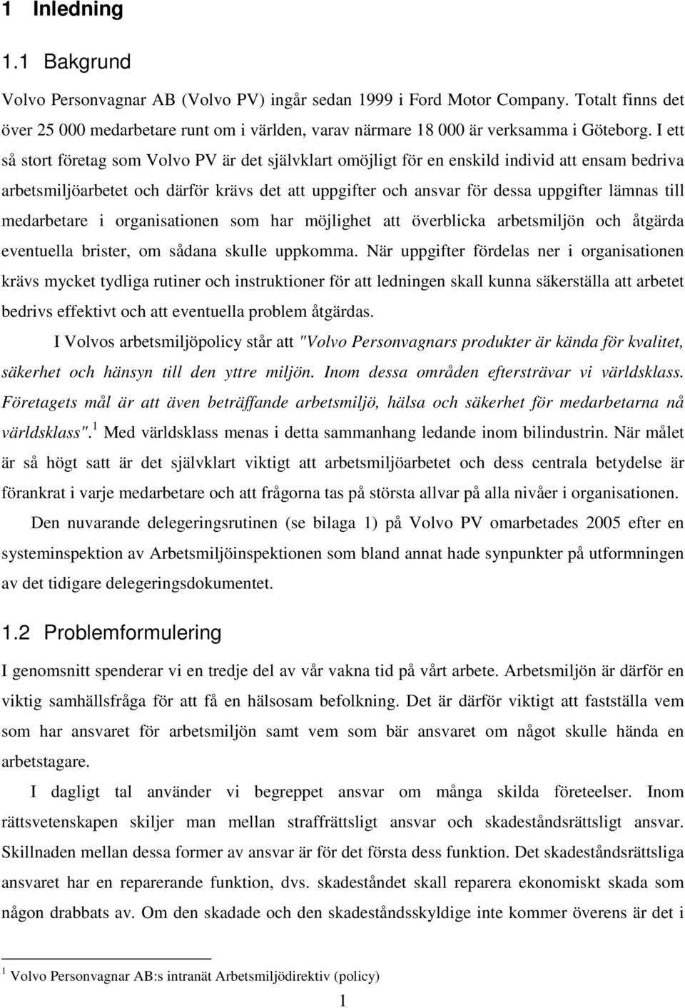 I ett så stort företag som Volvo PV är det självklart omöjligt för en enskild individ att ensam bedriva arbetsmiljöarbetet och därför krävs det att uppgifter och ansvar för dessa uppgifter lämnas