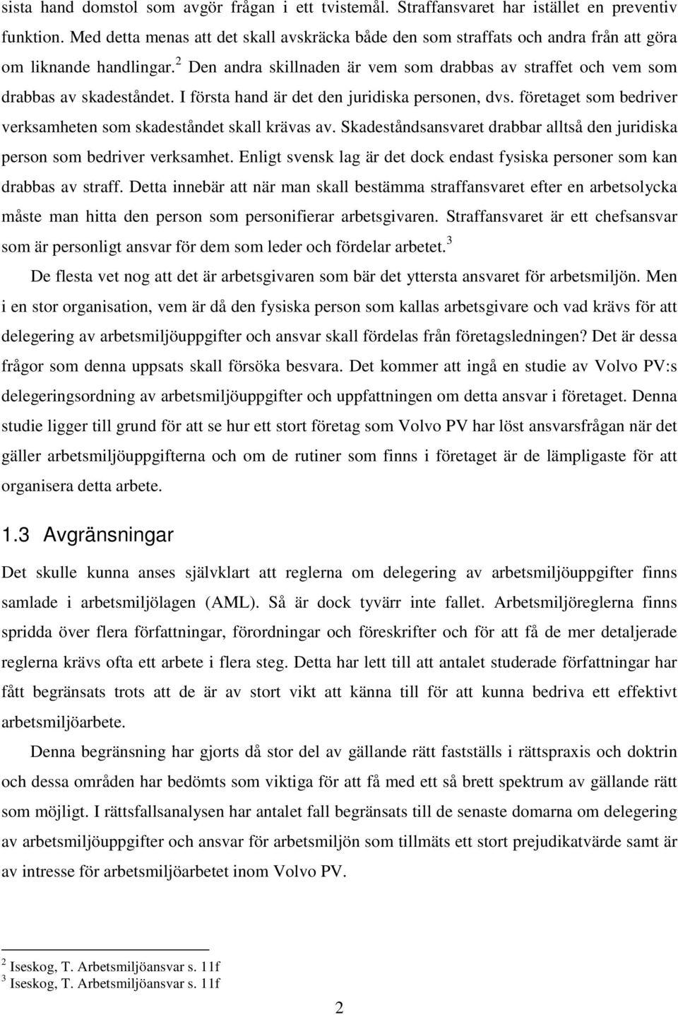 2 Den andra skillnaden är vem som drabbas av straffet och vem som drabbas av skadeståndet. I första hand är det den juridiska personen, dvs.