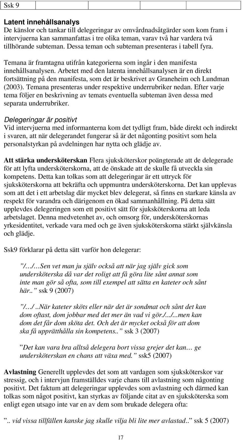 Arbetet med den latenta innehållsanalysen är en direkt fortsättning på den manifesta, som det är beskrivet av Graneheim och Lundman (2003). Temana presenteras under respektive underrubriker nedan.