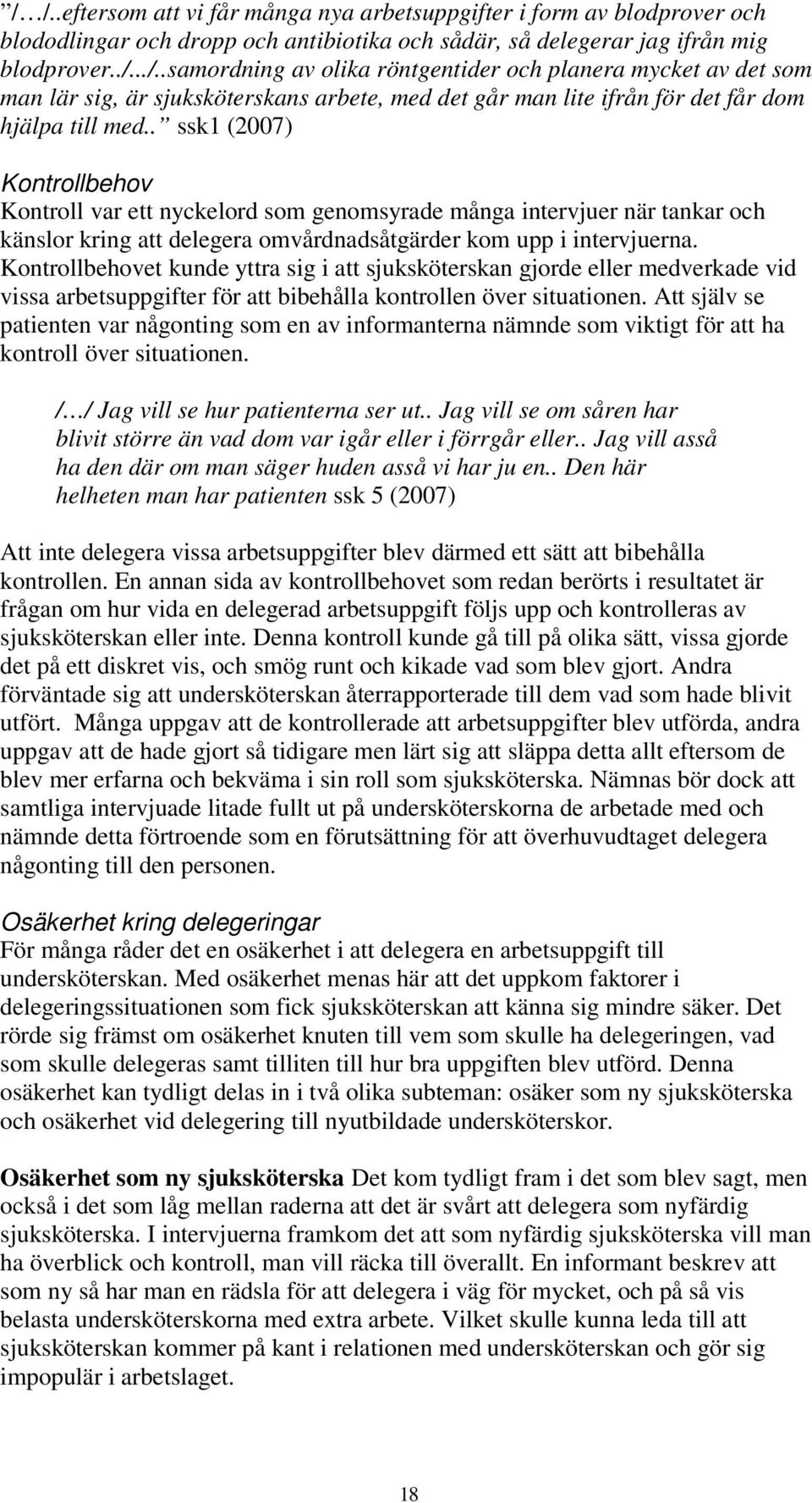 Kontrollbehovet kunde yttra sig i att sjuksköterskan gjorde eller medverkade vid vissa arbetsuppgifter för att bibehålla kontrollen över situationen.