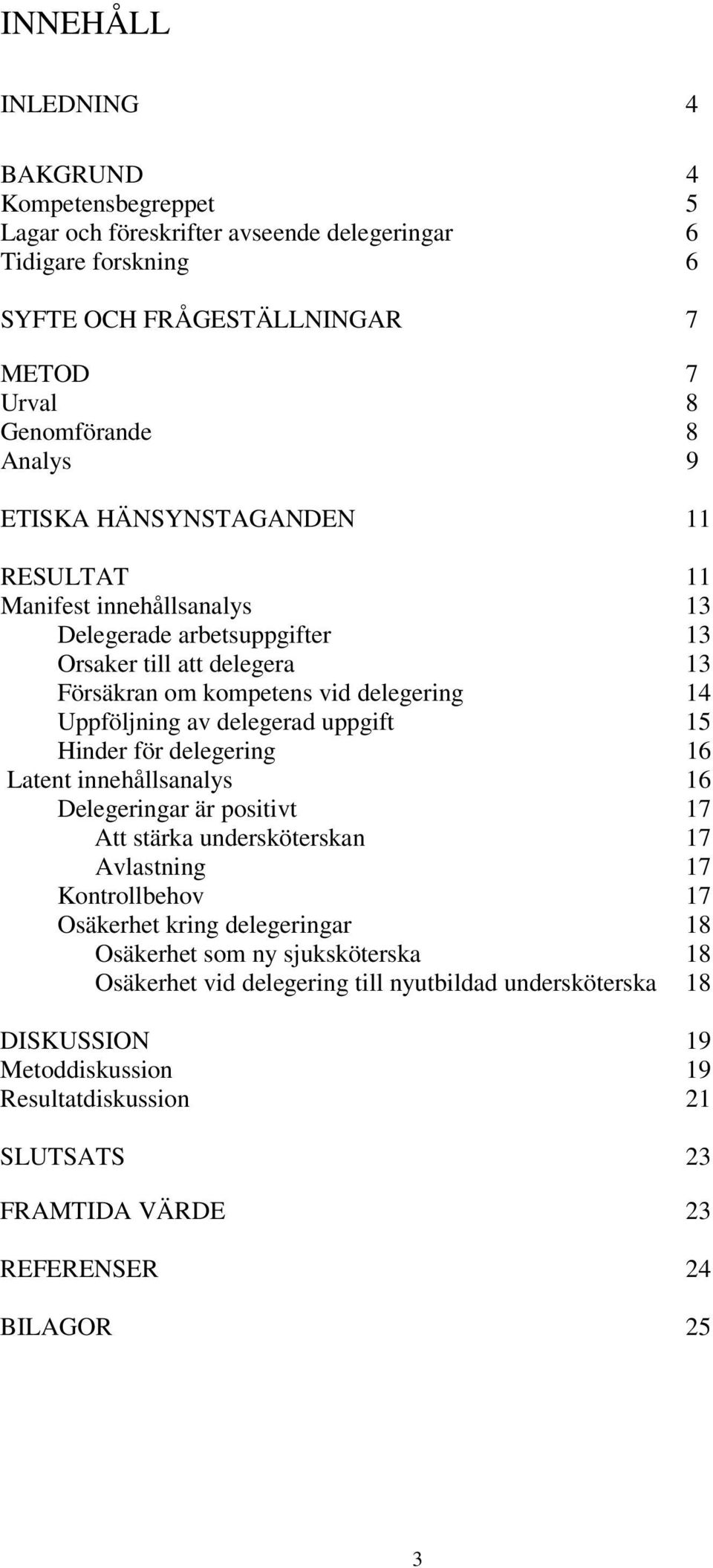 uppgift 15 Hinder för delegering 16 Latent innehållsanalys 16 Delegeringar är positivt 17 Att stärka undersköterskan 17 Avlastning 17 Kontrollbehov 17 Osäkerhet kring delegeringar 18