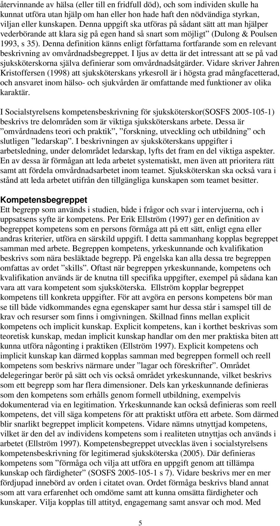 Denna definition känns enligt författarna fortfarande som en relevant beskrivning av omvårdnadsbegreppet.