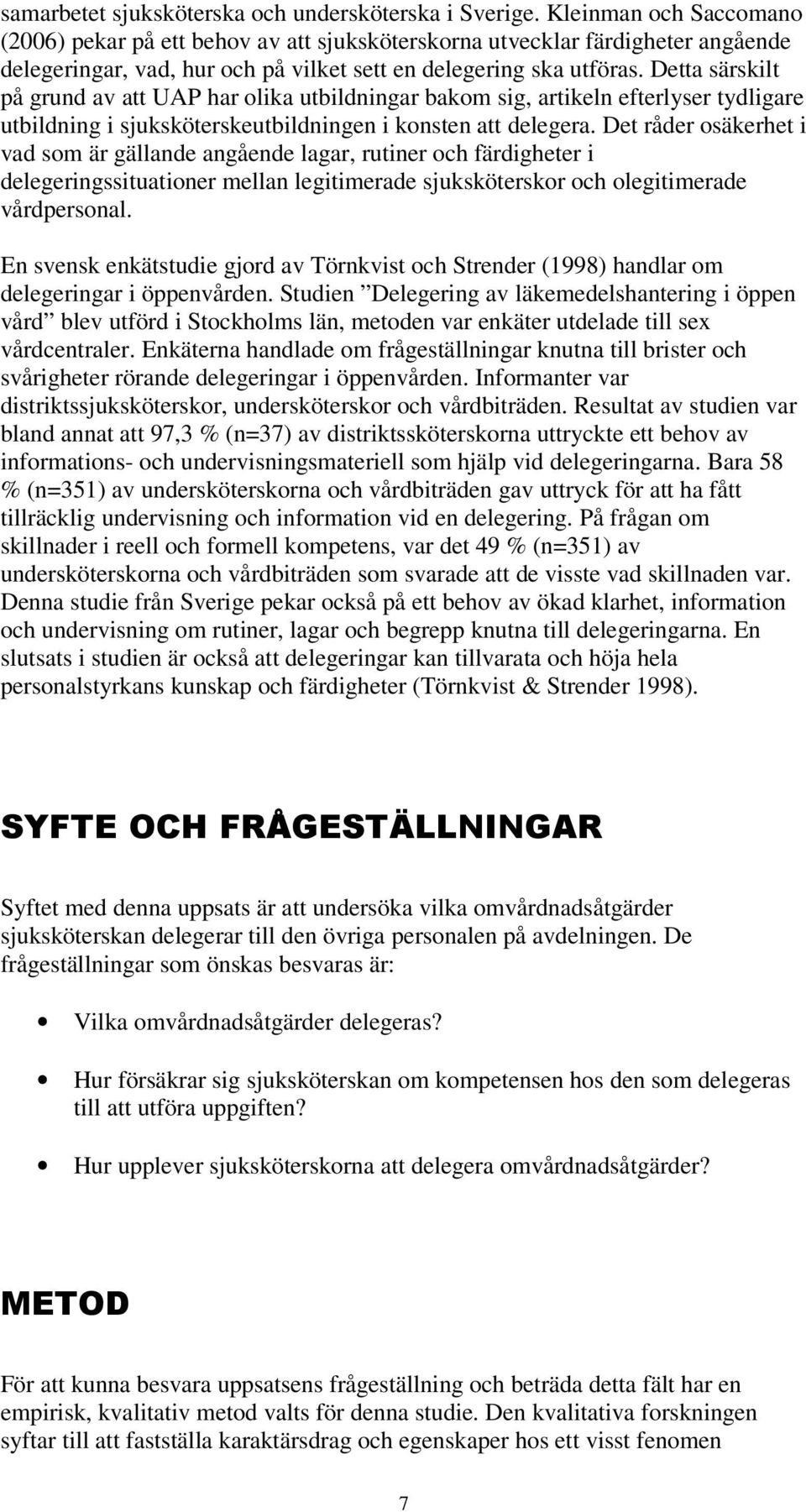 Detta särskilt på grund av att UAP har olika utbildningar bakom sig, artikeln efterlyser tydligare utbildning i sjuksköterskeutbildningen i konsten att delegera.